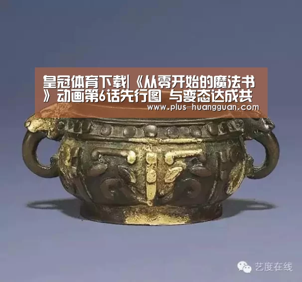 皇冠体育下载|《从零开始的魔法书》动画第6话先行图 与变态达成共识