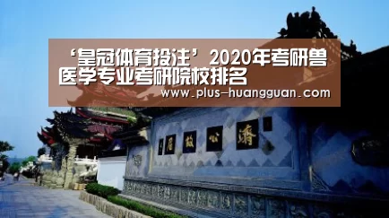 ‘皇冠体育投注’2020年考研兽医学专业考研院校排名