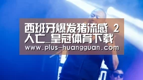 西班牙爆发猪流感 2人亡_皇冠体育下载(图3) 皇冠体育下载